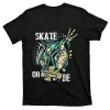 Skate or Die Skaters Skull Skeleton Skateboarding T-Shirt
