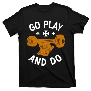 Skateboard Go Play And Do T-Shirt