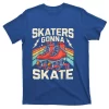 Skaters Gonna Skate T-Shirt