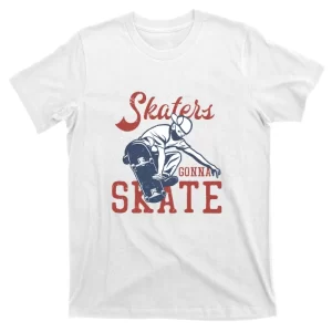 Skaters Gonna Skate With Skateboarder T-Shirt