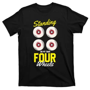 Standing On My Own Four Wheels T-Shirt