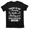 There Is An Amazing Roller Skating Girl Who Calls Me Mom Gift T-Shirt