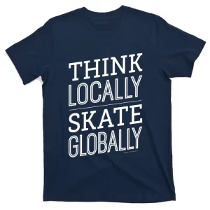 Think Locally Skate Globally T-Shirt