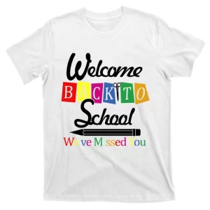 Welcome Back To School We've Missed You T-Shirt