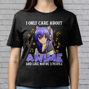 Anime Girl I Only Care About Anime And Like Maybe 3 People T Shirt 3 4