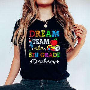 Fifth Grade Teachers Tee Dream Team Aka 5th Grade Teachers T Shirt 5 1