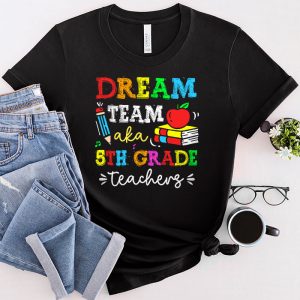 Fifth Grade Teachers Tee Dream Team Aka 5th Grade Teachers T-Shirt