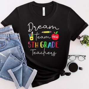 Fifth Grade Teachers Tee Dream Team Aka 5th Grade Teachers T-Shirt