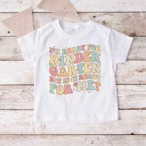 Kindergarten Shirts I'm Ready For Kindergarten Groovy T-Shirt 3 4 Groovy Im Ready For Kindergarten But Is It Ready For Me T Shirt 3 4