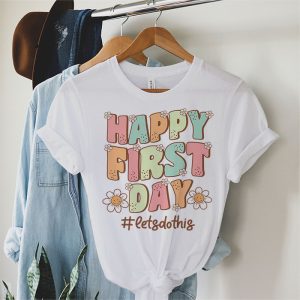 First Day Of School Gifts Happy First Day T-shirt 2 2 Happy First Day Lets Do This Welcome Back To School T Shirt 2 2