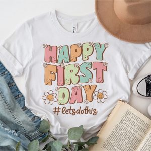 First Day Of School Gifts Happy First Day T-shirt 2 4 Happy First Day Lets Do This Welcome Back To School T Shirt 2 4