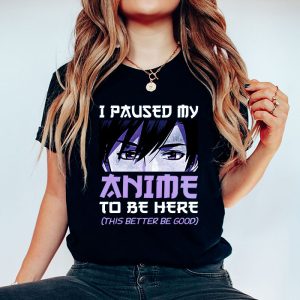 I Paused My Anime To Be Here Otaku Anime Merch Gift T Shirt 1 3