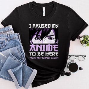 I Paused My Anime To Be Here Otaku Anime Merch Gift T-Shirt 1