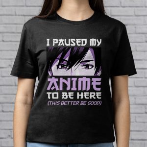 I Paused My Anime To Be Here Otaku Anime Merch Gift T Shirt 1 4