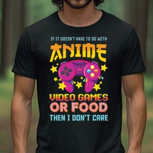 If Its Not Anime Video Games Or Food I Don 2 3