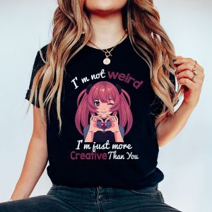 Im Not Weird Im Just More Creative Than You Anime T Shirt 1 3