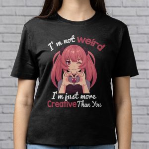 Im Not Weird Im Just More Creative Than You Anime T Shirt 1 4