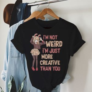 Im Not Weird Im Just More Creative Than You Anime T Shirt 2 2