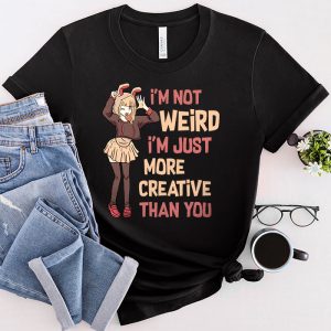 I'm Not Weird I'm Just More Creative Than You Anime T-Shirt 2