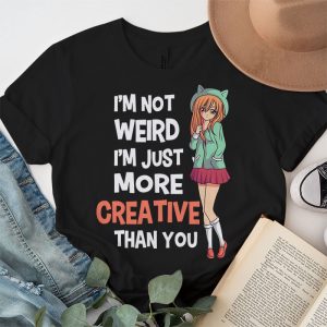 Im Not Weird Im Just More Creative Than You Anime T Shirt 3 3