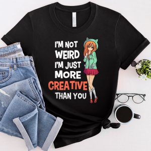 I'm Not Weird I'm Just More Creative Than You Anime T-Shirt 3