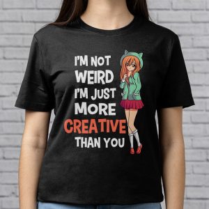 Im Not Weird Im Just More Creative Than You Anime T Shirt 3 4