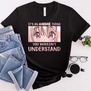 Anime T Shirts An Anime Thing You Wouldn’t Understand Special Gift T-Shirt 1