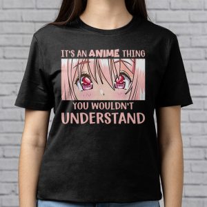 Its An Anime Thing You Wouldnt Understand T Shirt 1 4