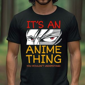 Its An Anime Thing You Wouldnt Understand T Shirt 2 2 1