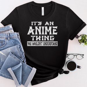 Anime T Shirts It’s An Anime Thing You Wouldn’t Understand T-Shirt 1