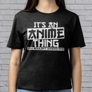 Its An Anime Thing You Wouldnt Understand T Shirt 4 1