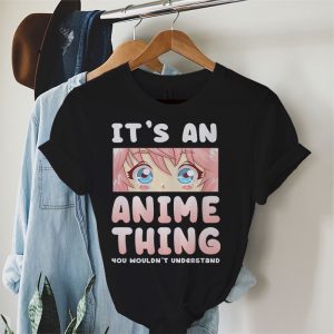 Its An Anime Thing You Wouldnt Understand T Shirt 4 2 1