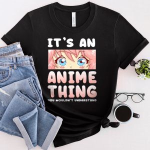 Anime T Shirts An Anime Thing You Wouldn’t Understand Special Gift T-Shirt 4