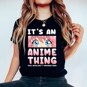 Its An Anime Thing You Wouldnt Understand T Shirt 4 3