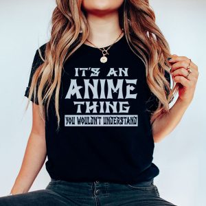 Its An Anime Thing You Wouldnt Understand T Shirt 5