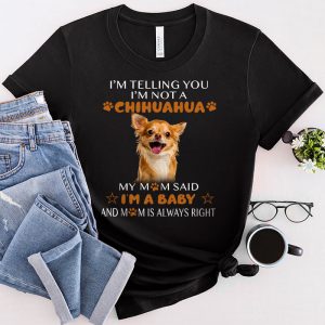 Telling You Im Not a Chihuahua My Mom Said Im a Baby T Shirt 1 2