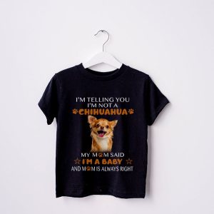 Telling You Im Not a Chihuahua My Mom Said Im a Baby T Shirt 2 2