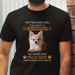 Telling You Im Not a Chihuahua My Mom Said Im a Baby T Shirt 3 1