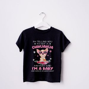 Telling You Im Not a Chihuahua My Mom Said Im a Baby T Shirt 3