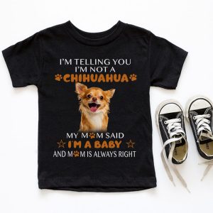 Telling You Im Not a Chihuahua My Mom Said Im a Baby T Shirt 5 2