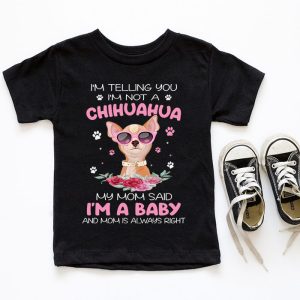 Telling You Im Not a Chihuahua My Mom Said Im a Baby T Shirt 5
