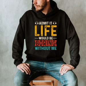 Admit It Life Would Be Boring Without Me Funny Saying Hoodie 2 1