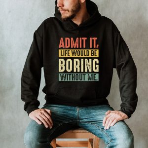 Admit It Life Would Be Boring Without Me Funny Saying Hoodie 2 4