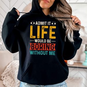 Admit It Life Would Be Boring Without Me Funny Saying Hoodie 2 6