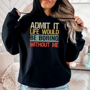 Admit It Life Would Be Boring Without Me Funny Saying Hoodie 2 8