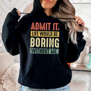 Admit It Life Would Be Boring Without Me Funny Saying Hoodie 2 9