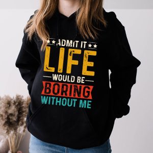 Admit It Life Would Be Boring Without Me Funny Saying Hoodie 3 1