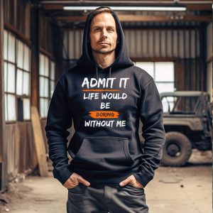 Funny Shirt Quotes Life Would Be Boring Without Me Hoodie 1