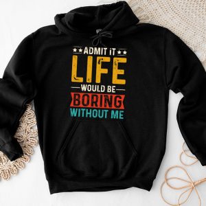 Admit It Life Would Be Boring Without Me Funny Saying Hoodie 4 1