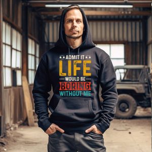 Funny Shirt Quotes Life Would Be Boring Without Me Hoodie 2